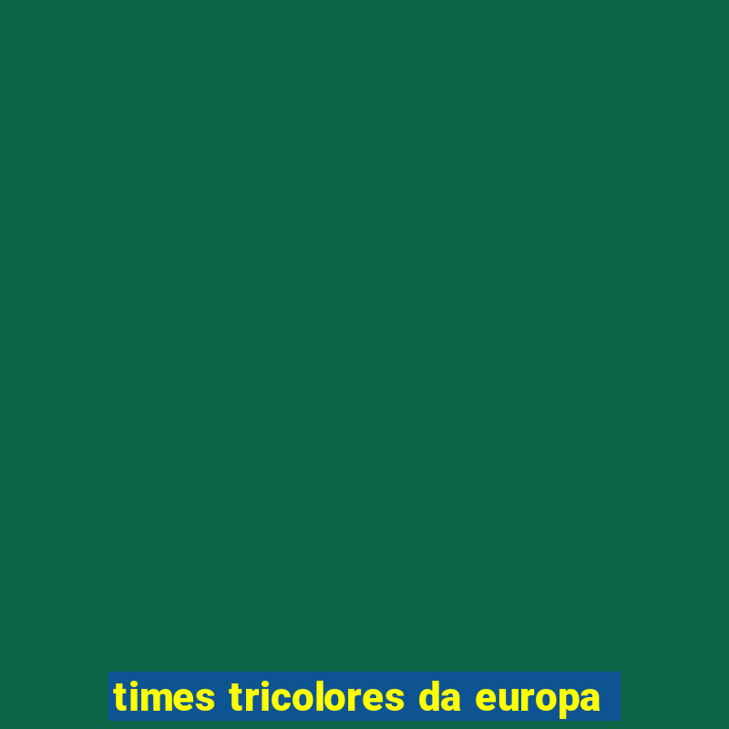 times tricolores da europa